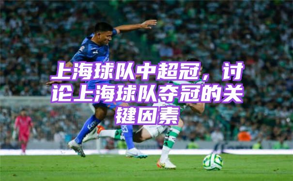 上海球队中超冠，讨论上海球队夺冠的关键因素